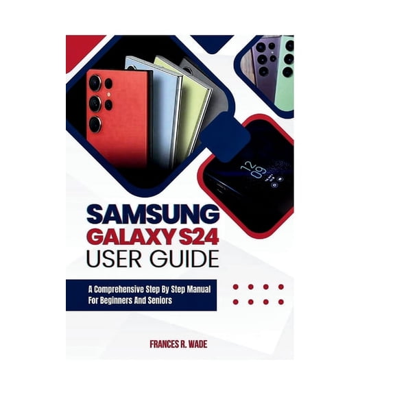 Samsung Galaxy S24 User guide: A comprehensive step by step manual for beginners and seniors, (Paperback)