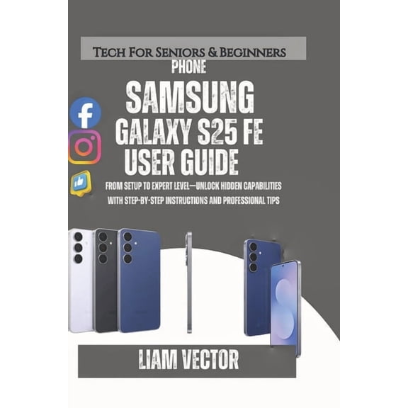 Samsung Made Simple: The Ultimate Guide Samsung Galaxy S25 FE User Guide 2025: From Setup to Expert Level-Unlock Hidden Capabilities with Step-by-Step Instructi, Book 8, (Paperback)