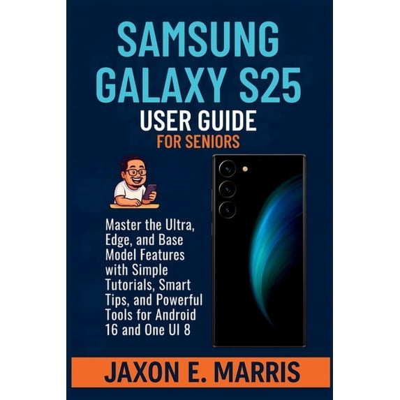 Samsung Galaxy Series: Step-By-Step User Samsung Galaxy S25 Series User Guide for Seniors: Master the Ultra, Edge, and Base Model Features with Simple Tutorials,, Book 3, (Paperback)