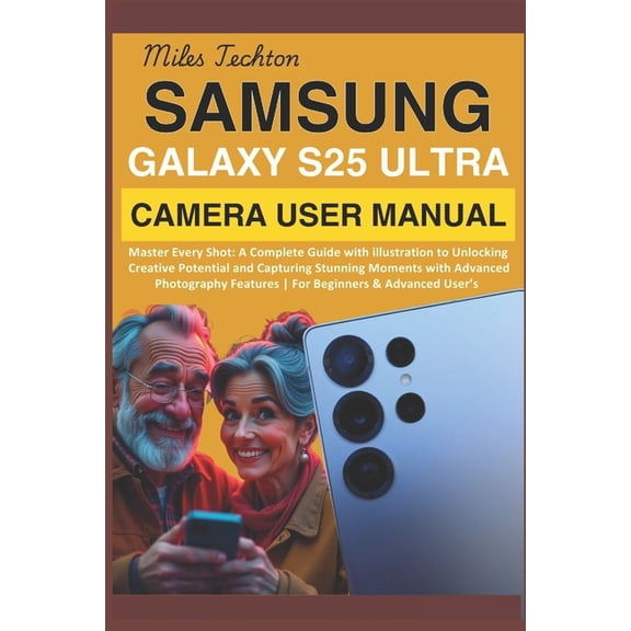 Samsung Galaxy S25 Ultra Camera User Manual: Master Every Shot: A Complete Guide with illustration to Unlocking Creative, (Paperback)