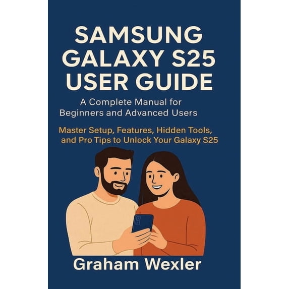 Samsung Galaxy S25 User Guide: A Complete Manual for Beginners and ...
