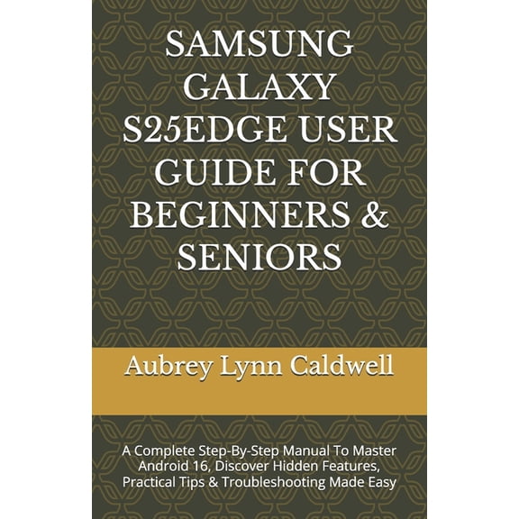 Samsung Galaxy S25edge User Guide for Beginners & Seniors: A Complete Step-By-Step Manual To Master Android 16, Disc, (Paperback)