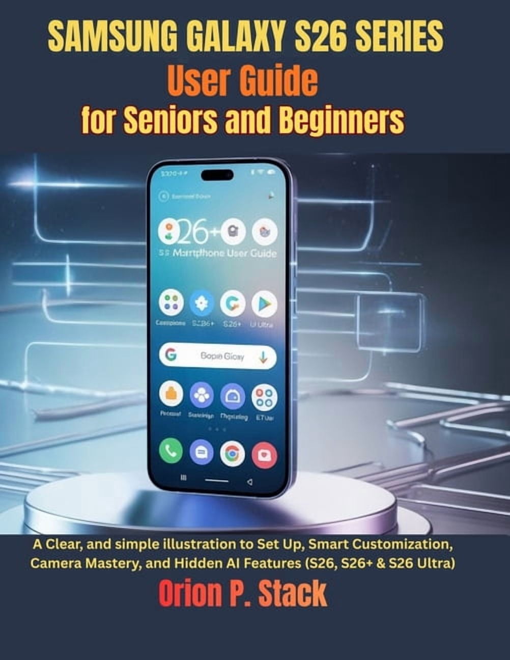 Samsung Galaxy S26 Series User Guide for Seniors and Beginners: A Clear and simple illustration to Set Up, Smart Customi, (Paperback)