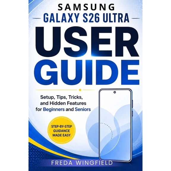 Samsung Galaxy S26 Ultra User Guide: Setup, Tips, Tricks, and Hidden Features for Beginners and Seniors, (Paperback)