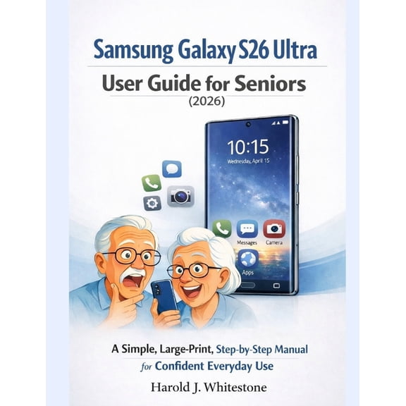 Samsung Galaxy S26 Ultra User Guide for Seniors (2026): A Simple, Large-Print, Step-by-Step Manual for Confident Everyda, (Paperback)