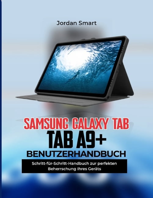 Samsung Galaxy Tab A9+ Benutzerhandbuch: Schritt-fÃ¼r-Schritt-Anleitung zur Beherrschung Ihres GerÃ¤ts, (Paperback)