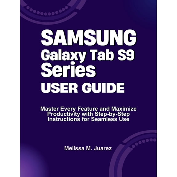 Mastering Tablets: Samsung, Ipads, and M Samsung Galaxy Tab S9 Series User Guide: Master Every Feature and Maximize Productivity with Step-by-Step Instructions f, (Paperback)