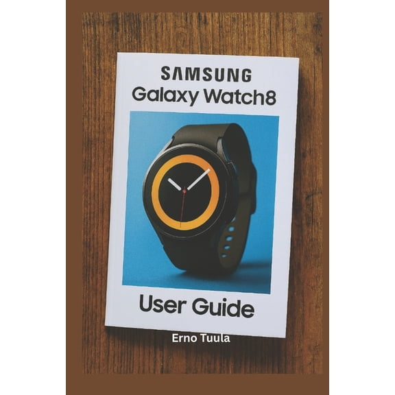 Samsung Galaxy Watch 8 User Guide: The Complete Step-by-Step Manual to Master Your Samsung Galaxy Watch 8 and Classic Se, (Paperback)