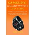 thumbnail image 1 of Samsung Galaxy Watch User Guide: Quick And Easy Guide with Tips And Tricks to Master Your Galaxy Watch And Troubleshoot Common Problems, (Paperback), 1 of 1