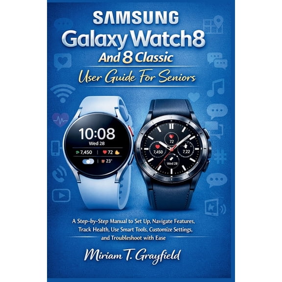 Smart Gadgets User Guides for Beginners Samsung Galaxy Watch8 and 8 Classic User Guide for Seniors: A Step-by-Step Manual to Set Up, Navigate Features, Track He, (Paperback)