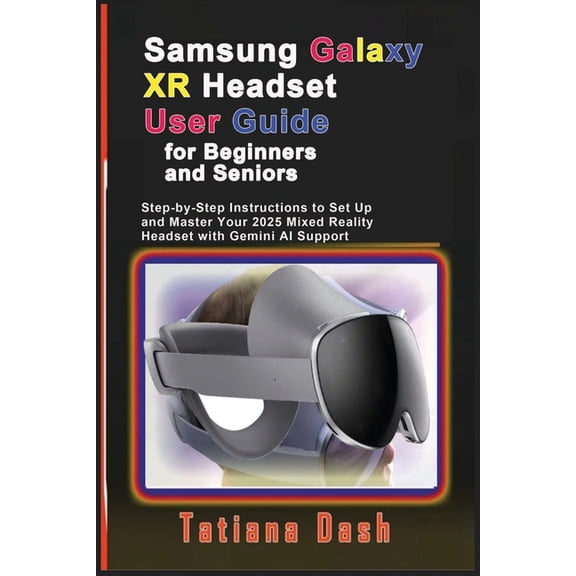 Gadgets Simplified Guides Samsung Galaxy XR Headset User Guide for Beginners and Seniors: Step-by-Step Instructions to Set Up and Master Your 2025, (Paperback)