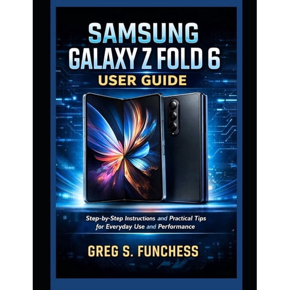 Samsung Galaxy Z Fold 6 User Guide: Step-by-Step Instructions and Practical Tips for Everyday Use and Performance, (Paperback)