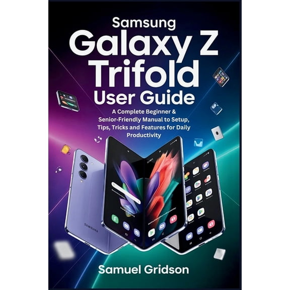 Samsung Galaxy Z TriFold User Guide: A Complete Beginner & Senior-Friendly Manual to Setup, Tips, Tricks and Feature, (Paperback)
