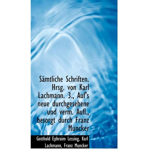 Samtliche Schriften. Hrsg. Von Karl Lachmann. 3., Auf's Neue Durchgesehene Und Verm. Aufl., Besorgt (Hardcover)