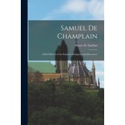 Samuel De Champlain; a Brief Sketch of the Eminent Navigator and Discoverer Paperback