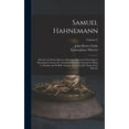 thumbnail image 1 of Samuel Hahnemann; his Life and Work, Based on Recently Discovered State Papers, Documents, Letters, etc. Translated From the German by Marie L. Wheeler and W.H.R. Grundy. Edited by J.H. Clarke & F.J. Wheeler; Volume 01 (Hardcover), 1 of 5