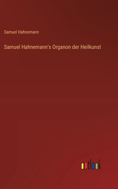 Samuel Hahnemann's Organon der Heilkunst, (Hardcover)