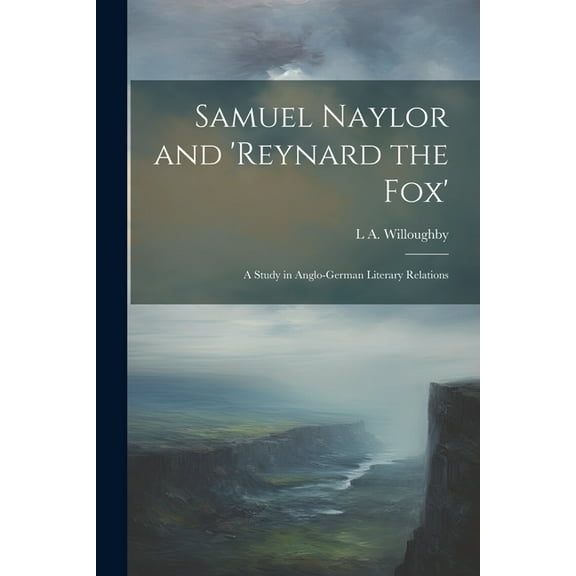 Samuel Naylor and 'Reynard the fox'; a Study in Anglo-German Literary Relations (Paperback)