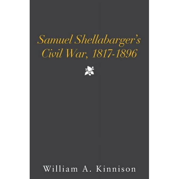 Samuel Shellabarger's Civil War, 1817-1896, (Paperback)