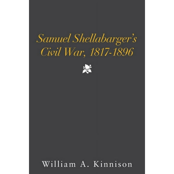 Samuel Shellabarger's Civil War, 1817-1896, (Paperback)