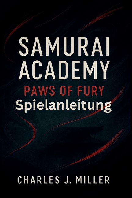 Samurai Academy: Paws Of Fury - Spielanleitung: Das vollstÃ¤ndige Kampf-, Strategie- und Meisterschaftshandbuch fÃ¼r jeden, (Paperback)