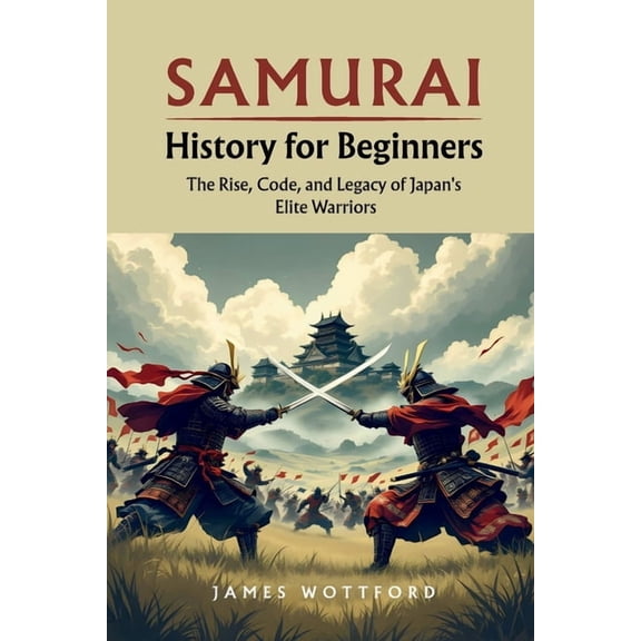 Samurai History for Beginners: The Rise, Code, and Legacy of Japan's Elite Warriors, (Paperback)
