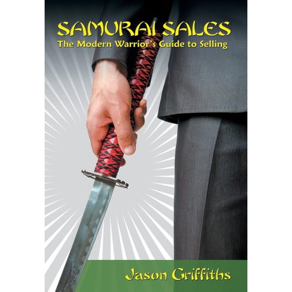 Samurai Sales: The Modern Warrior's Guide to Selling, (Hardcover)