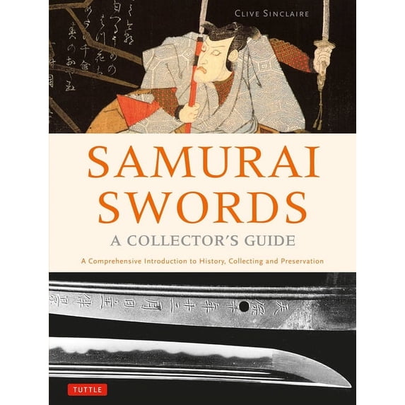 Samurai Swords - A Collector's Guide: A Comprehensive Introduction to History, Collecting and Preservation - Of the Japa, (Hardcover)