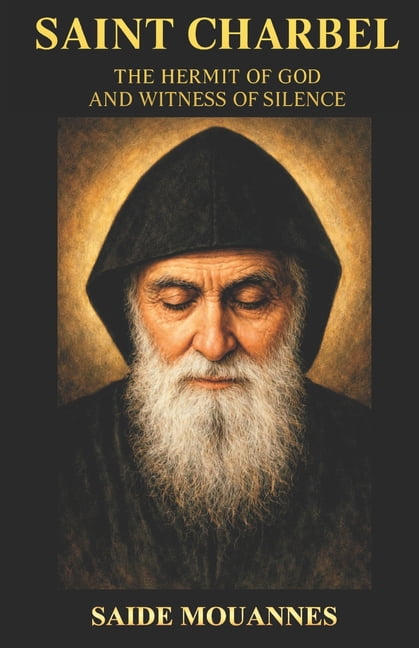San Charbel the Hermit of God and Witness of Silence: "A path of silence, prayer, and miracles for the modern soul", (Paperback)