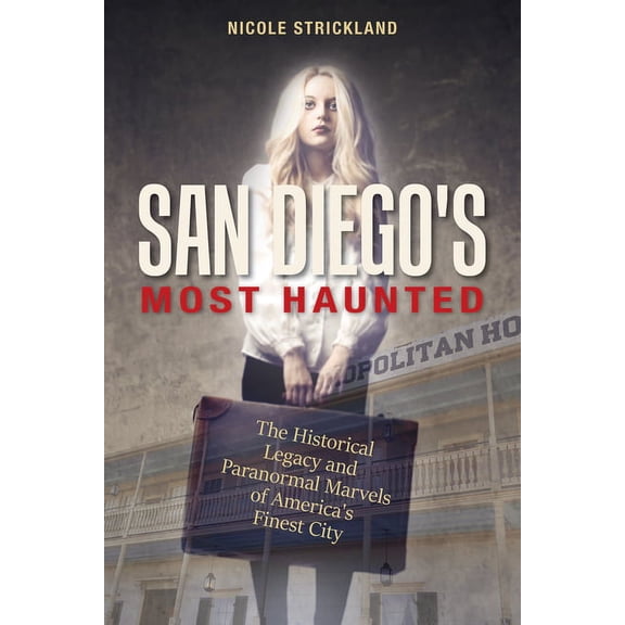 San Diego's Most Haunted: The Historical Legacy and Paranormal Marvels of America's Finest City, (Paperback)