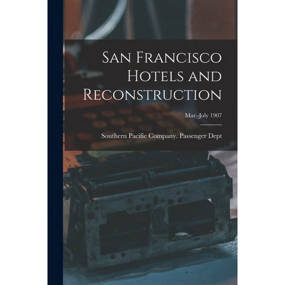 San Francisco Hotels and Reconstruction; Mar.-July 1907 (Paperback)