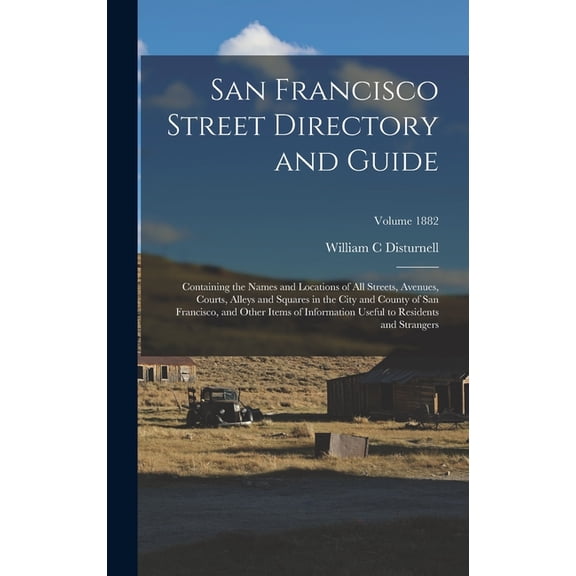 San Francisco Street Directory and Guide: Containing the Names and Locations of all Streets, Avenues, Courts, Alleys and Squares in the City and County of San Francisco, and Other Items of Information