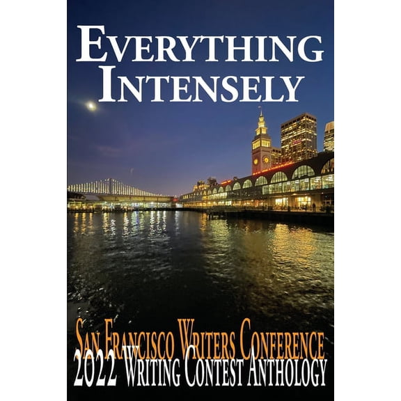 San Francisco Writers Conference Writing Everything Intensely: The San Francisco Writers Conference 2022 Writing Contest Anthology, Book 2022, (Paperback)