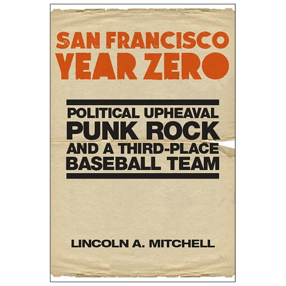 San Francisco Year Zero : Political Upheaval, Punk Rock and a Third-Place Baseball Team (Hardcover)