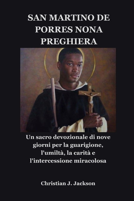 San Martino de Porres Nona Preghiera: Un sacro devozionale di nove giorni per la guarigione, l'umiltÃ , la caritÃ  e l'int, (Paperback)