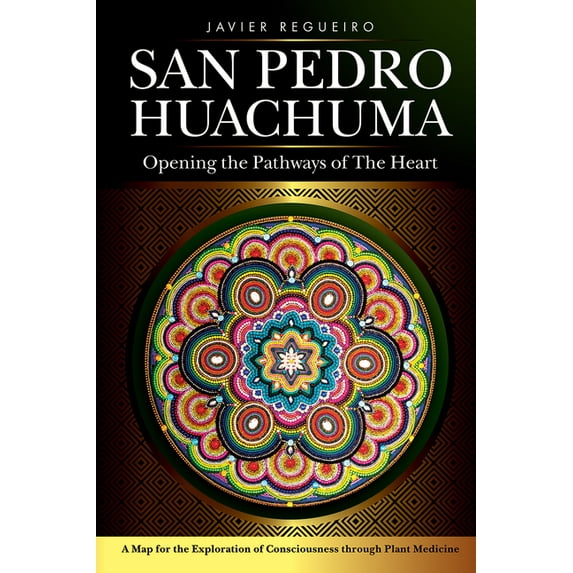 San Pedro Huachuma: Opening the Pathways of the Heart (Paperback) by Javier Regueiro