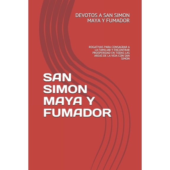 San Simon Maya Y Fumador: Rogativas Para Consagrar a la Familiar Y Encontrar Prosperidad En Todas Las Areas de la Vida C, (Paperback)