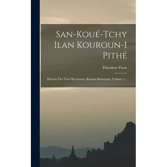 San-koué-tchy Ilan Kouroun-i Pithé: Histoire Des Trois Royaumes, Roman Historique, Volume 1... (Hardcover)