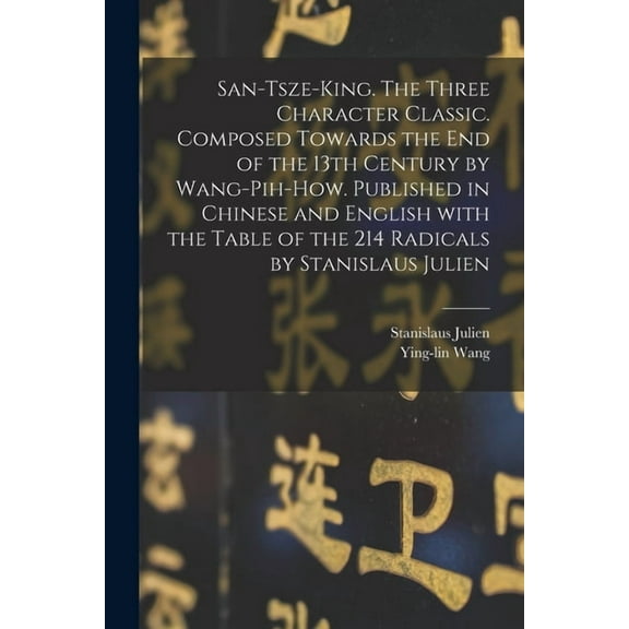 San-tsze-king. The three Character classic. Composed towards the end of the 13th century by Wang-Pih-How. Published in C, (Paperback)