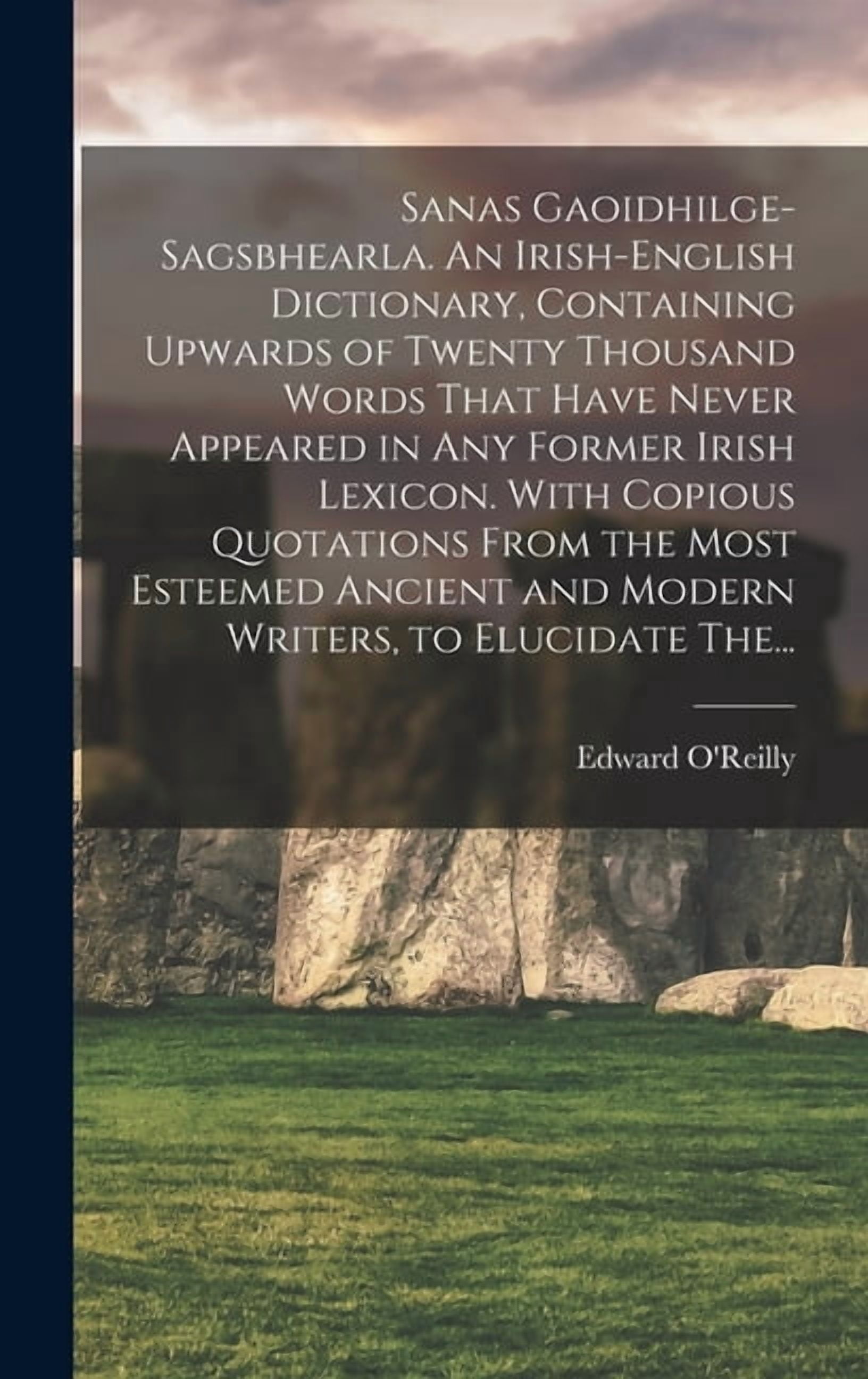 Sanas Gaoidhilge-Sagsbhearla. An Irish-English Dictionary, Containing ...