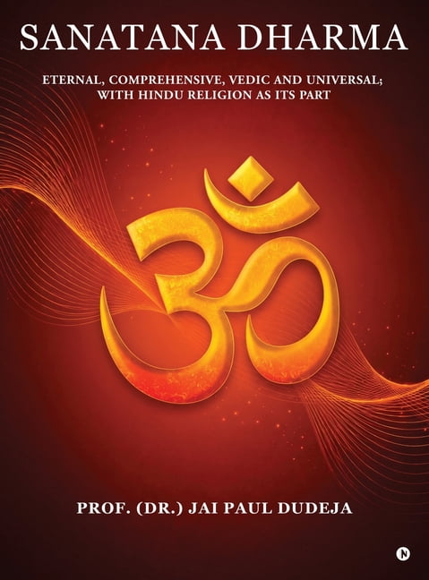 Sanatana Dharma: Eternal, Comprehensive, Vedic and Universal; with Hindu Religion as its Part, (Hardcover)