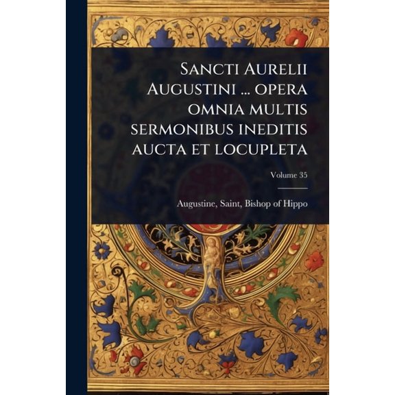 Sancti Aurelii Augustini ... opera omnia multis sermonibus ineditis aucta et locupleta, (Paperback)