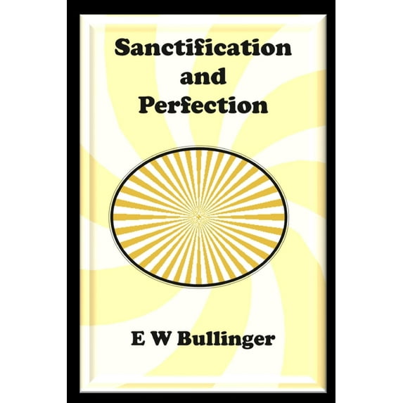 Sanctification and Perfection (Paperback) by E W Bullinger