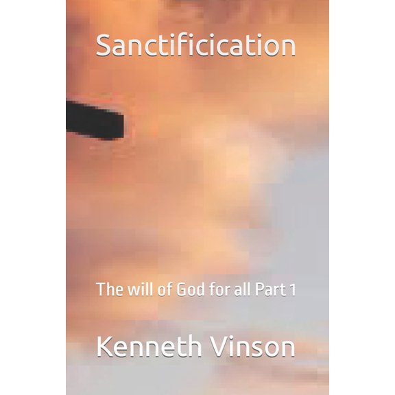 Sanctificication : The will of God for all Part 1 (Paperback)