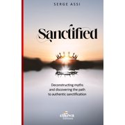 Sanctified Deconstructing myths and discovering the path to authentic sanctification, Paperback