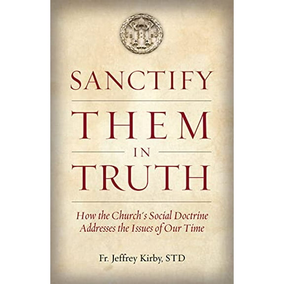 Pre-Owned Sanctify Them in Truth: How the Church's Social Doctrine Addresses the Issues of Our Time (Paperback) 1505121132 9781505121131