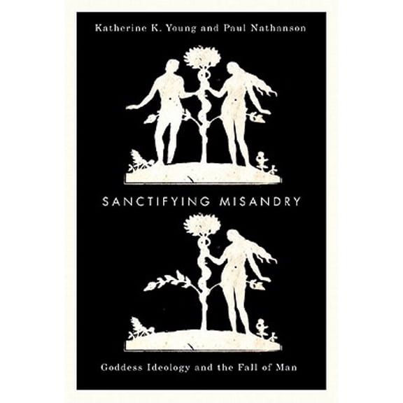 Pre-Owned Sanctifying Misandry: Goddess Ideology and the Fall of Man (Paperback) 0773538739 9780773538733