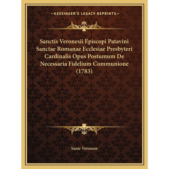 Sanctis Veronesii Episcopi Patavini Sanctae Romanae Ecclesiae Presbyteri Cardinalis Opus Postumum De Necessaria Fidelium Communione (1783) (Paperback)