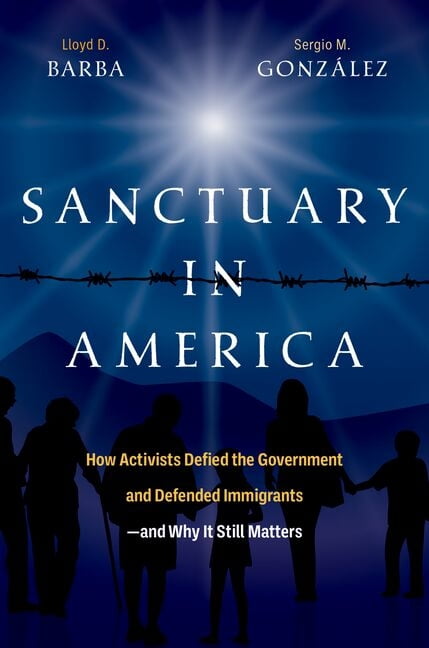 Sanctuary in America: How Activists Defied the Government and Defended Immigrants--And Why It Still Matters, (Hardcover)