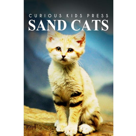 Sand Cats - Curious Kids Press: Kids book about animals and wildlife, Children's books 4-6 (Paperback)